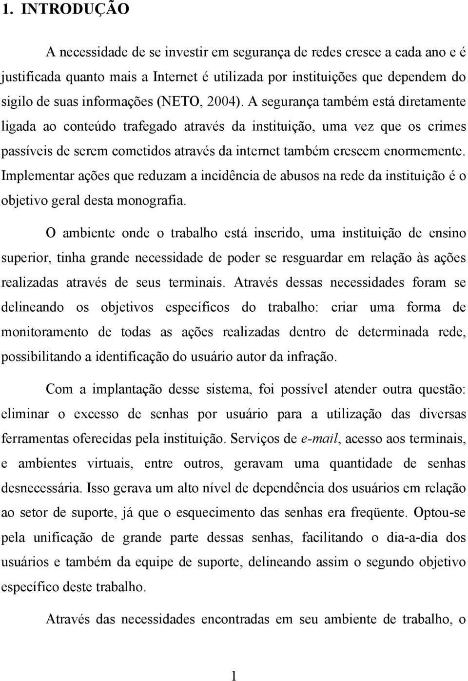 A segurança também está diretamente ligada ao conteúdo trafegado através da instituição, uma vez que os crimes passíveis de serem cometidos através da internet também crescem enormemente.