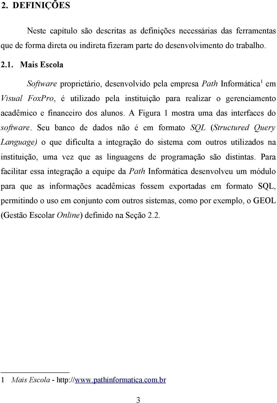 A Figura 1 mostra uma das interfaces do software.