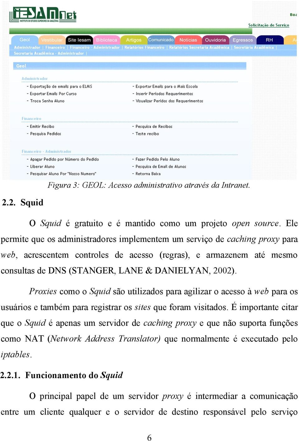 Proxies como o Squid são utilizados para agilizar o acesso à web para os usuários e também para registrar os sites que foram visitados.