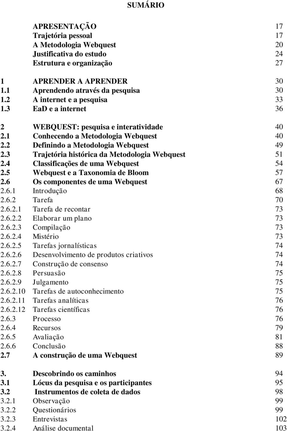 2 Definindo a Metodologia Webquest 49 Metodo 2.3 Trajetória histórica da Metodologia Webquest 51 logia 2.4 Classificações de uma Webquest 54 webque 2.5 Webquest e a Taxonomia de Bloom 57 2.