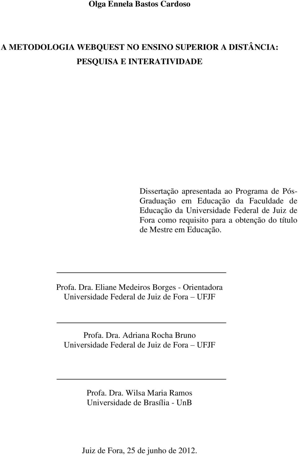 título de Mestre em Educação. Profa. Dra. Eliane Medeiros Borges - Orientadora Universidade Federal de Juiz de Fora UFJF Profa. Dra. Adriana Rocha Bruno Universidade Federal de Juiz de Fora UFJF Profa.