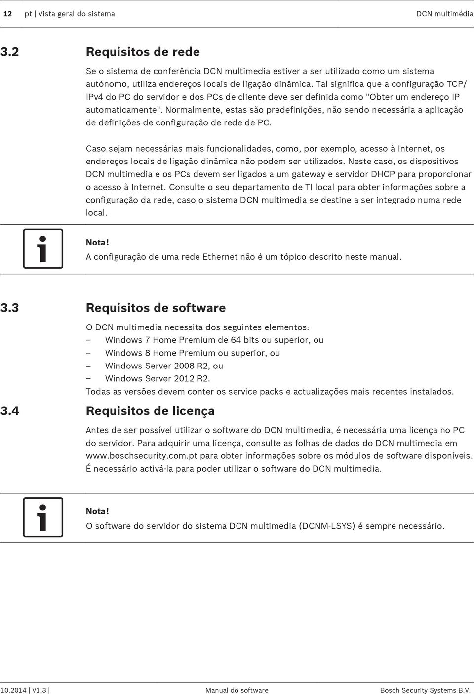 Tal significa que a configuração TCP/ IPv4 do PC do servidor e dos PCs de cliente deve ser definida como "Obter um endereço IP automaticamente".