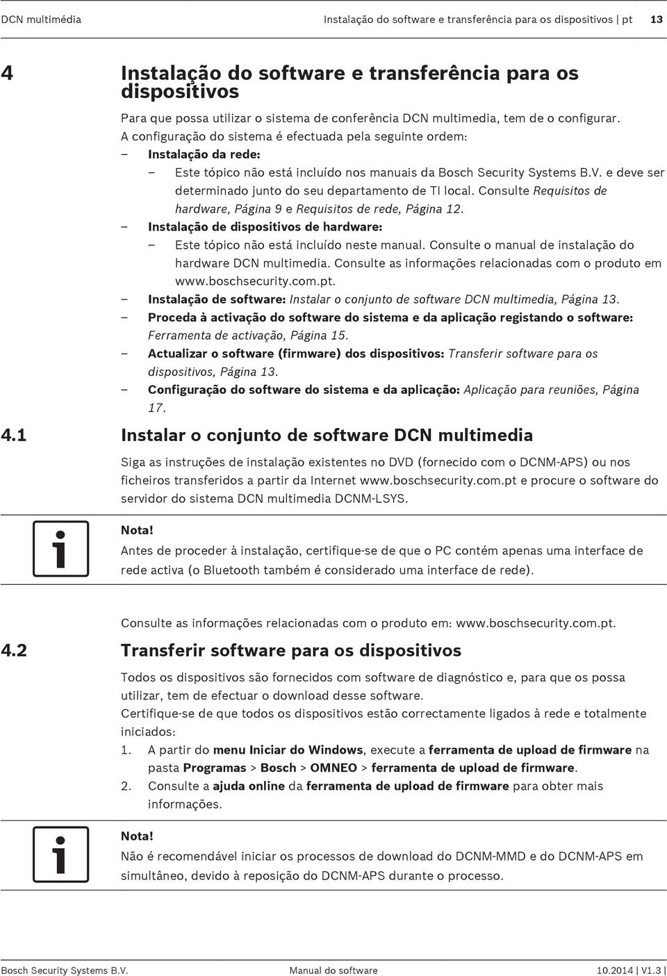 e deve ser determinado junto do seu departamento de TI local. Consulte Requisitos de hardware, Página 9 e Requisitos de rede, Página 12.