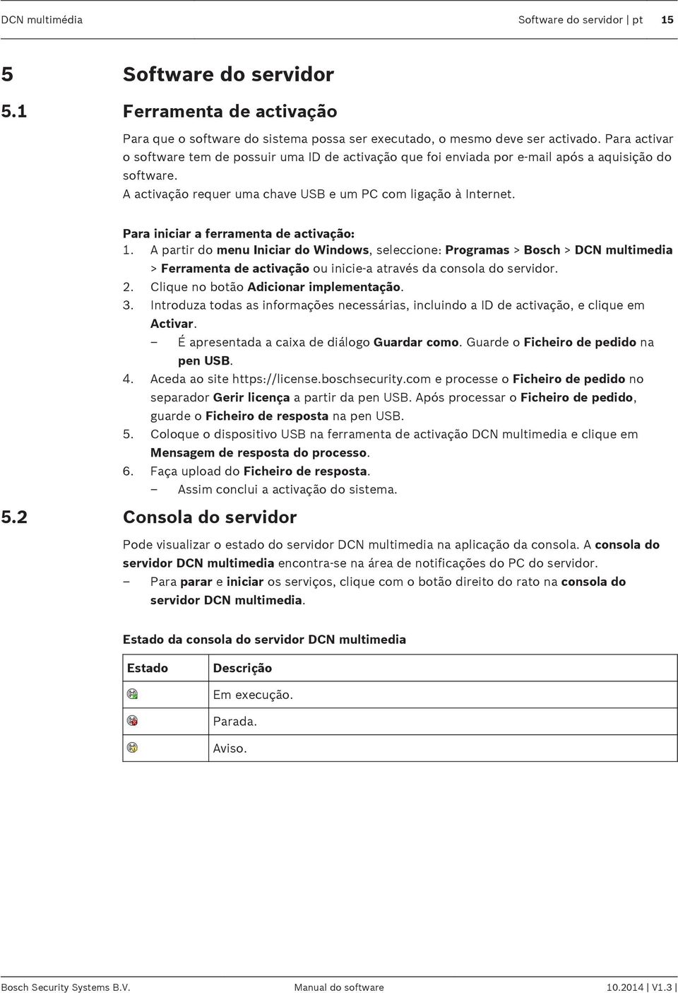 Para iniciar a ferramenta de activação: 1. A partir do menu Iniciar do Windows, seleccione: Programas > Bosch > DCN multimedia > Ferramenta de activação ou inicie-a através da consola do servidor. 2.