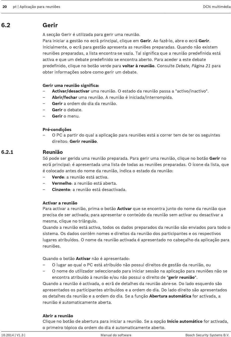 Tal significa que a reunião predefinida está activa e que um debate predefinido se encontra aberto. Para aceder a este debate predefinido, clique no botão verde para voltar à reunião.