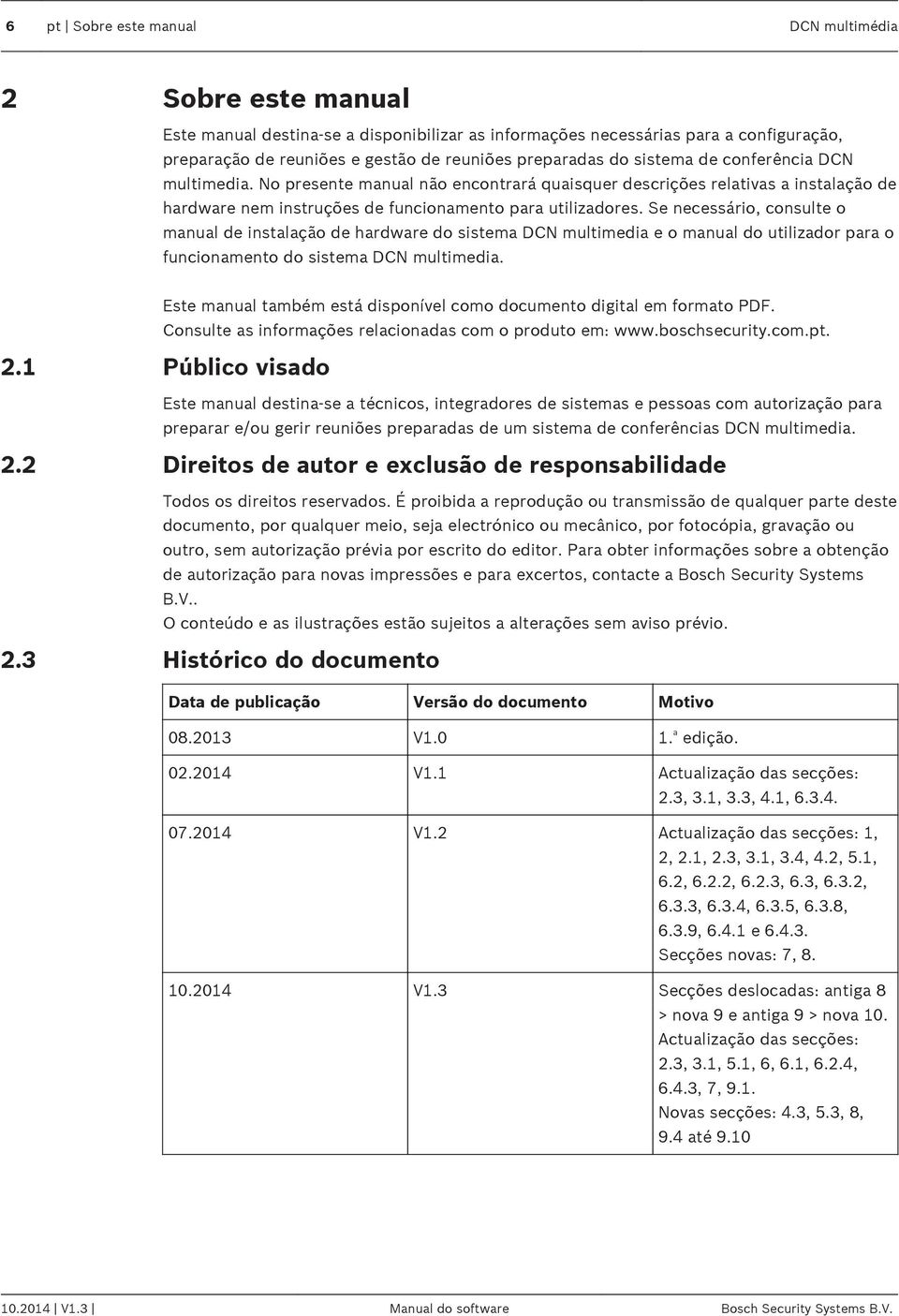 Se necessário, consulte o manual de instalação de hardware do sistema DCN multimedia e o manual do utilizador para o funcionamento do sistema DCN multimedia.