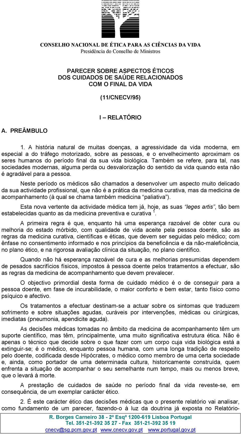 vida biológica. Também se refere, para tal, nas sociedades modernas, alguma perda ou desvalorização do sentido da vida quando esta não é agradável para a pessoa.