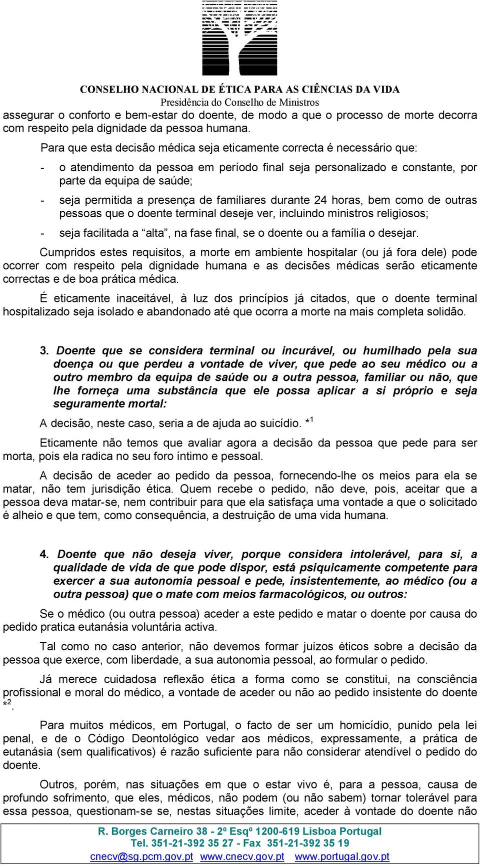 presença de familiares durante 24 horas, bem como de outras pessoas que o doente terminal deseje ver, incluindo ministros religiosos; - seja facilitada a alta, na fase final, se o doente ou a família