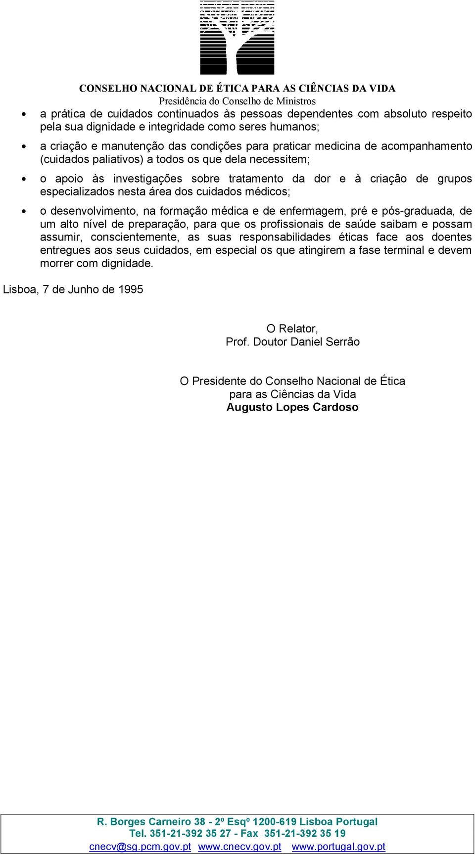 desenvolvimento, na formação médica e de enfermagem, pré e pós-graduada, de um alto nível de preparação, para que os profissionais de saúde saibam e possam assumir, conscientemente, as suas