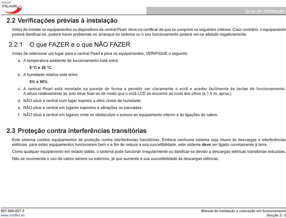 2.1 O que FAZER e o que NÃO FAZER Antes de selecionar um lugar para a central Pearl e para os equipamentos, VERIFIQUE o seguinte: a. A temperatura ambiente de funcionamento está entre: 5 C e 35 C.