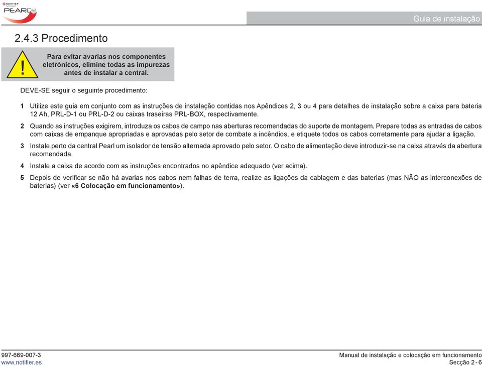 PRL-D-1 ou PRL-D-2 ou caixas traseiras PRL-BOX, respectivamente. 2 Quando as instruções exigirem, introduza os cabos de campo nas aberturas recomendadas do suporte de montagem.