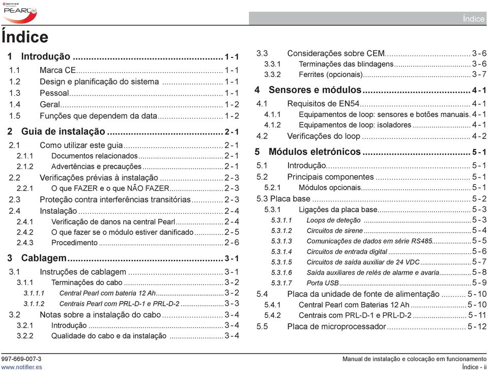 2.1 O que FAZER e o que NÃO FAZER... 2-3 2.3 Proteção contra interferências transitórias... 2-3 2.4 Instalação... 2-4 2.4.1 Verificação de danos na central Pearl... 2-4 2.4.2 O que fazer se o módulo estiver danificado.