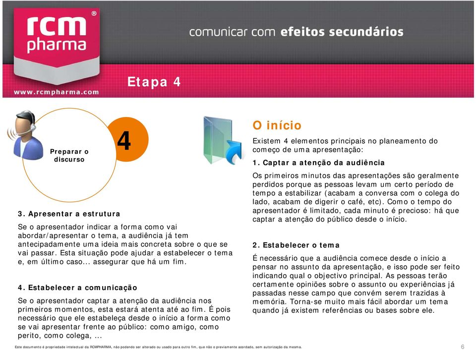 . Estabelecer a comunicação Se o apresentador captar a atenção da audiência nos primeiros momentos, esta estará atenta até ao fim.