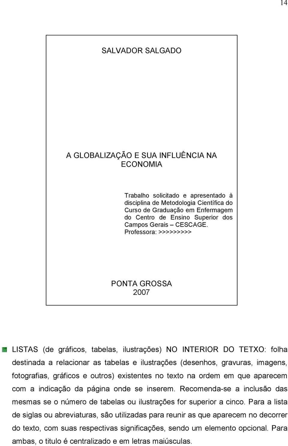 Professora: >>>>>>>>> PONTA GROSSA 2007 LISTAS (de gráficos, tabelas, ilustrações) NO INTERIOR DO TETXO: folha destinada a relacionar as tabelas e ilustrações (desenhos, gravuras, imagens,