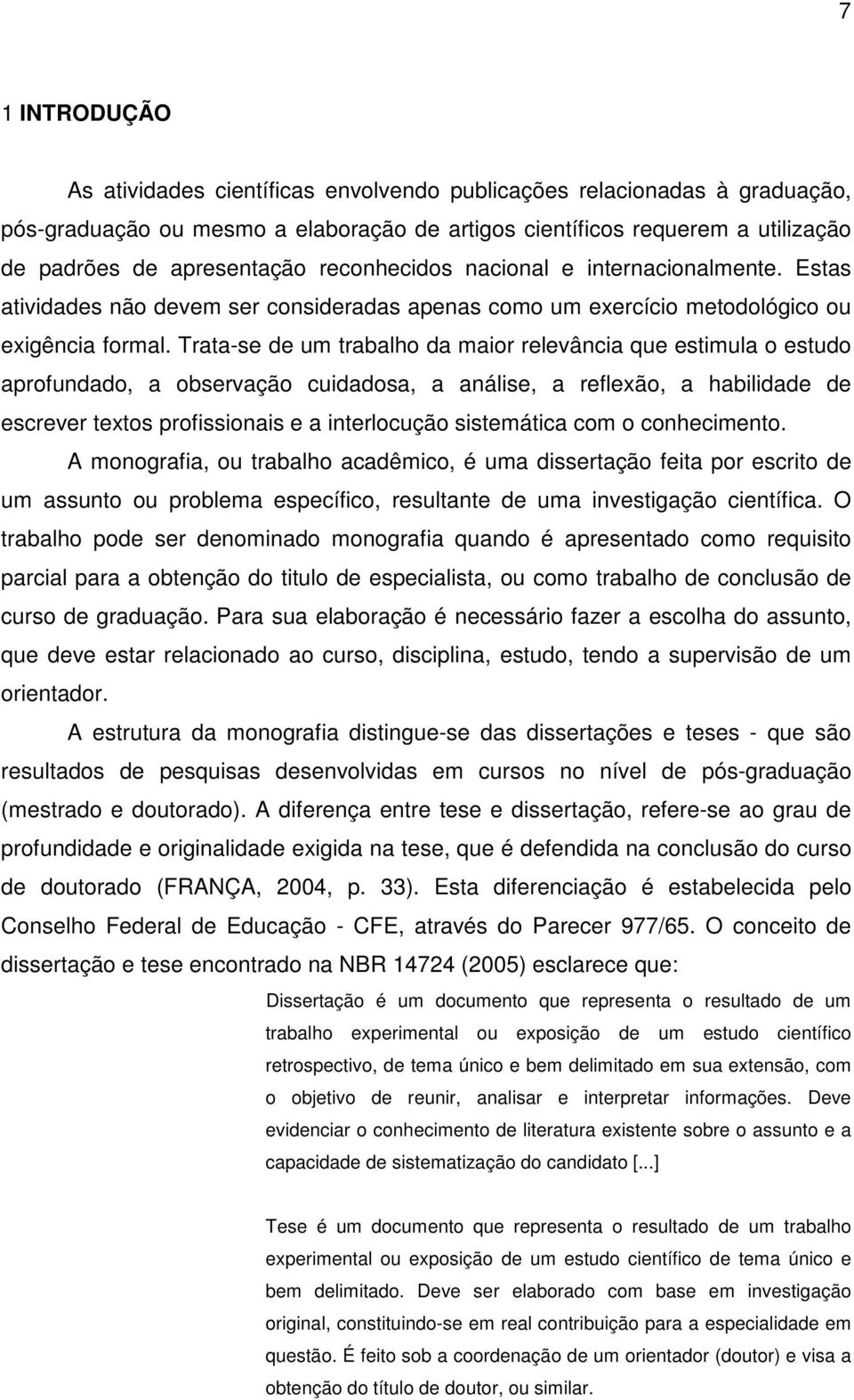 Trata-se de um trabalho da maior relevância que estimula o estudo aprofundado, a observação cuidadosa, a análise, a reflexão, a habilidade de escrever textos profissionais e a interlocução