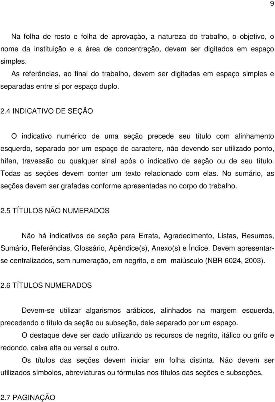 4 INDICATIVO DE SEÇÃO O indicativo numérico de uma seção precede seu título com alinhamento esquerdo, separado por um espaço de caractere, não devendo ser utilizado ponto, hífen, travessão ou