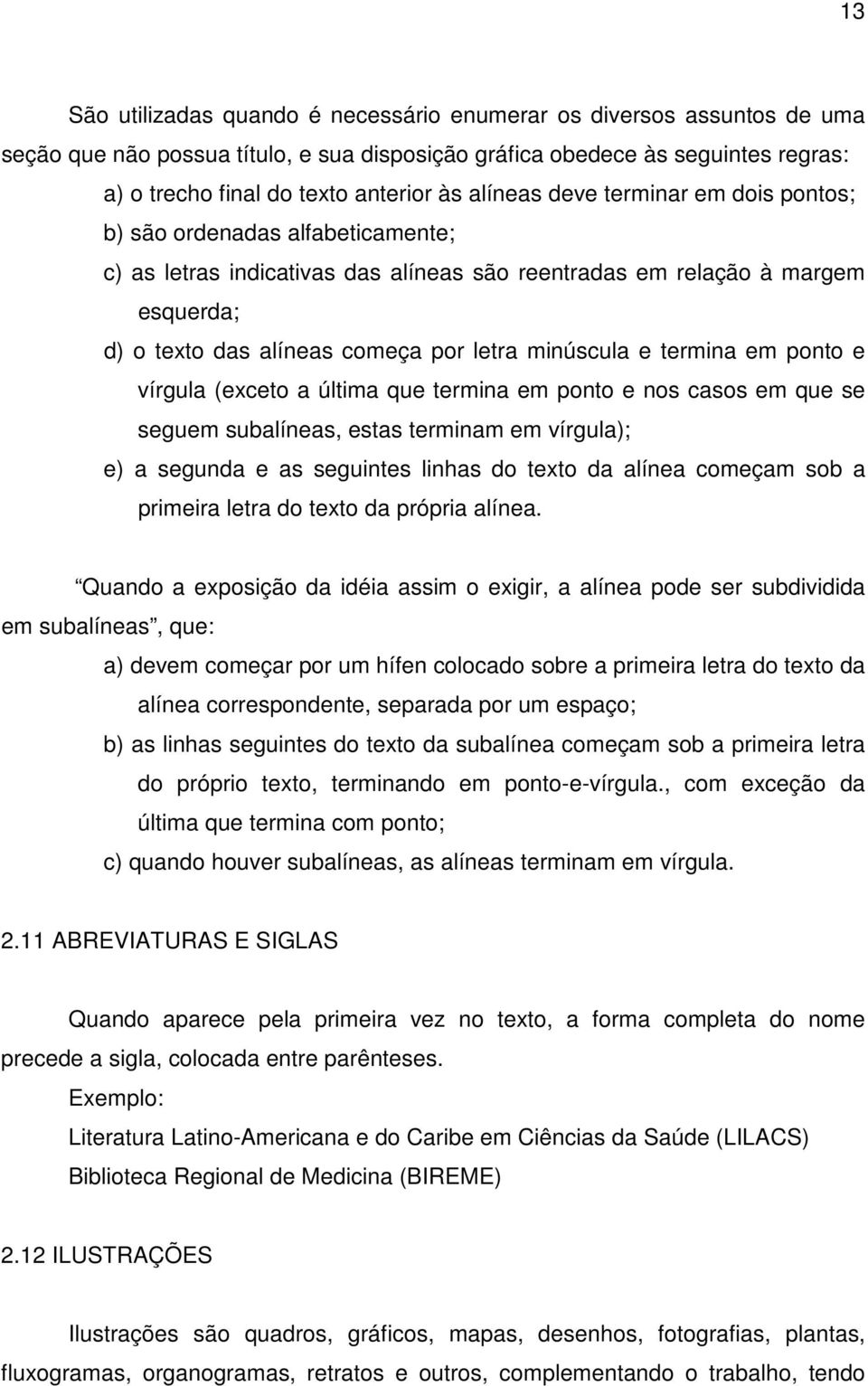 minúscula e termina em ponto e vírgula (exceto a última que termina em ponto e nos casos em que se seguem subalíneas, estas terminam em vírgula); e) a segunda e as seguintes linhas do texto da alínea