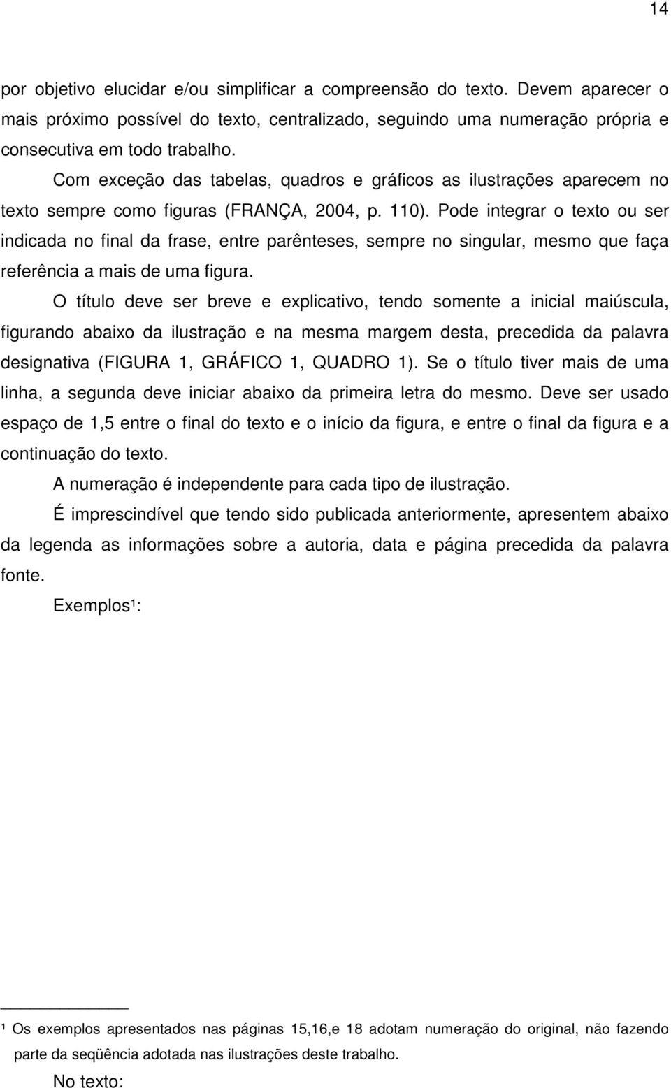 Pode integrar o texto ou ser indicada no final da frase, entre parênteses, sempre no singular, mesmo que faça referência a mais de uma figura.