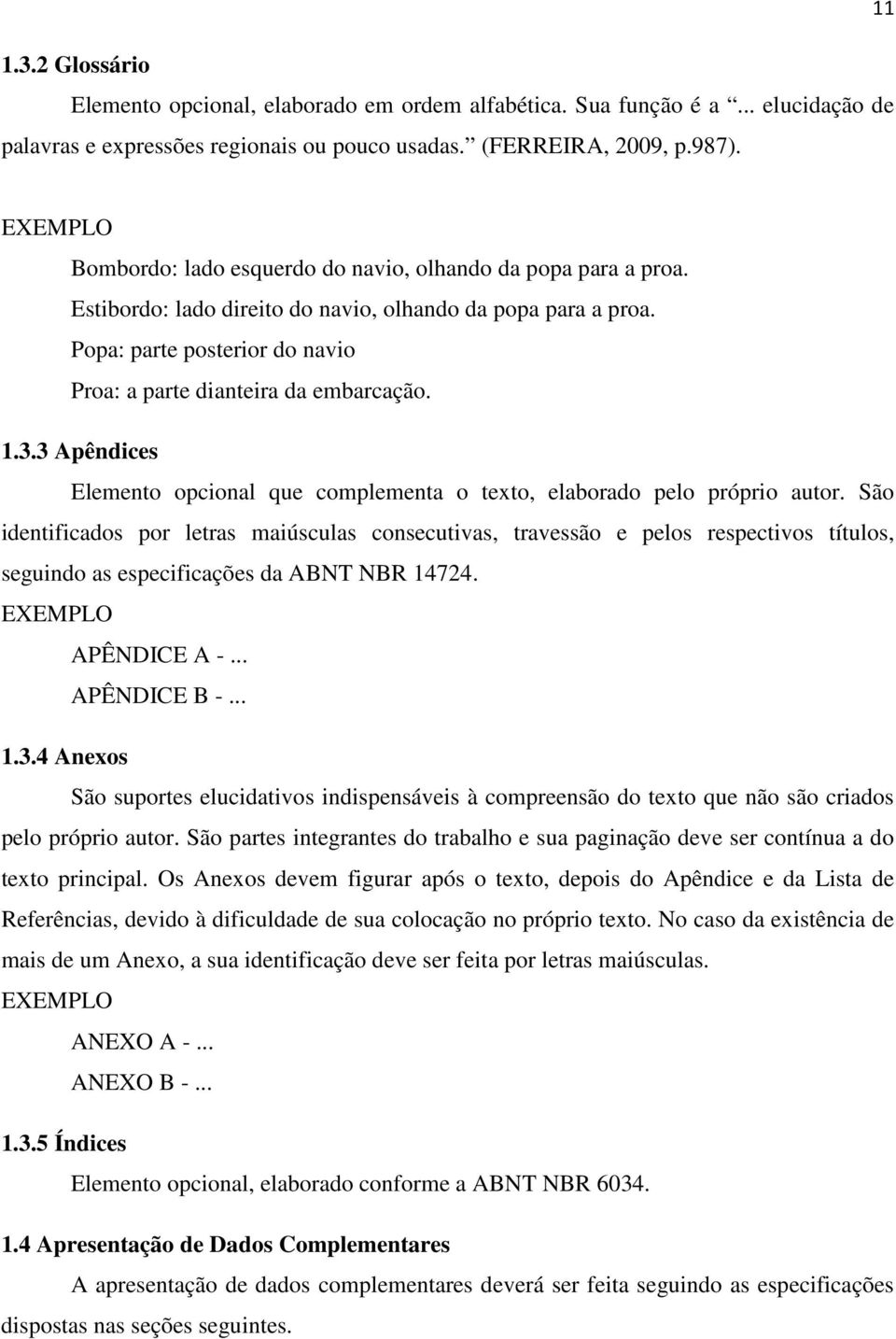 Popa: parte posterior do navio Proa: a parte dianteira da embarcação. 1.3.3 Apêndices Elemento opcional que complementa o texto, elaborado pelo próprio autor.