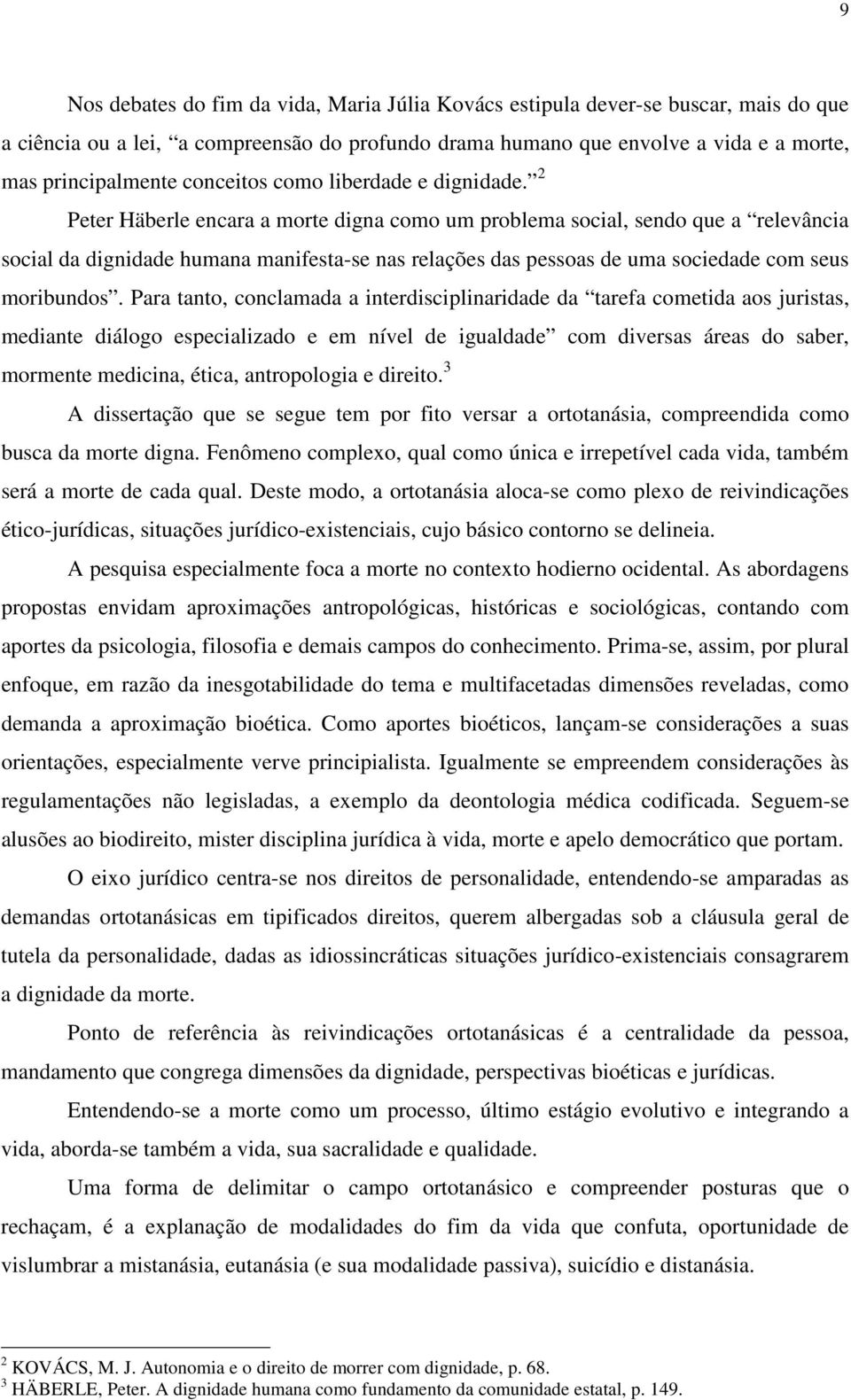 2 Peter Häberle encara a morte digna como um problema social, sendo que a relevância social da dignidade humana manifesta-se nas relações das pessoas de uma sociedade com seus moribundos.