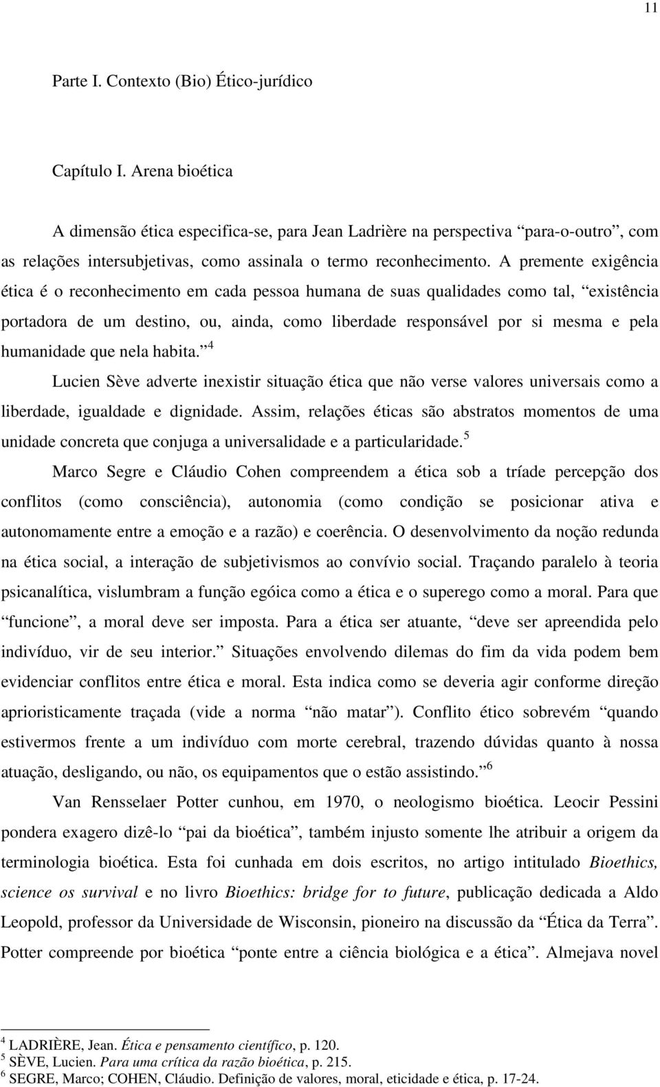 A premente exigência ética é o reconhecimento em cada pessoa humana de suas qualidades como tal, existência portadora de um destino, ou, ainda, como liberdade responsável por si mesma e pela