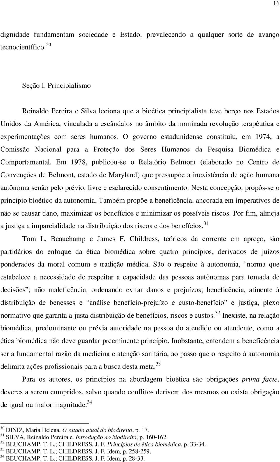 experimentações com seres humanos. O governo estadunidense constituiu, em 1974, a Comissão Nacional para a Proteção dos Seres Humanos da Pesquisa Biomédica e Comportamental.