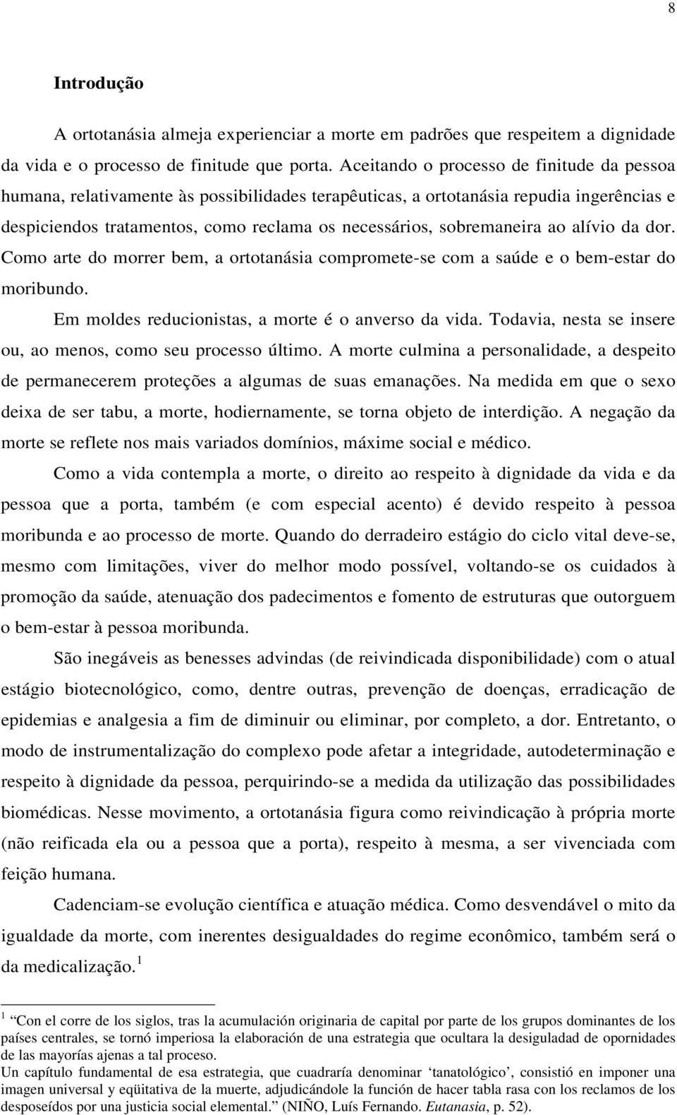 sobremaneira ao alívio da dor. Como arte do morrer bem, a ortotanásia compromete-se com a saúde e o bem-estar do moribundo. Em moldes reducionistas, a morte é o anverso da vida.