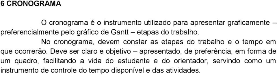 No cronograma, devem constar as etapas do trabalho e o tempo em que ocorrerão.