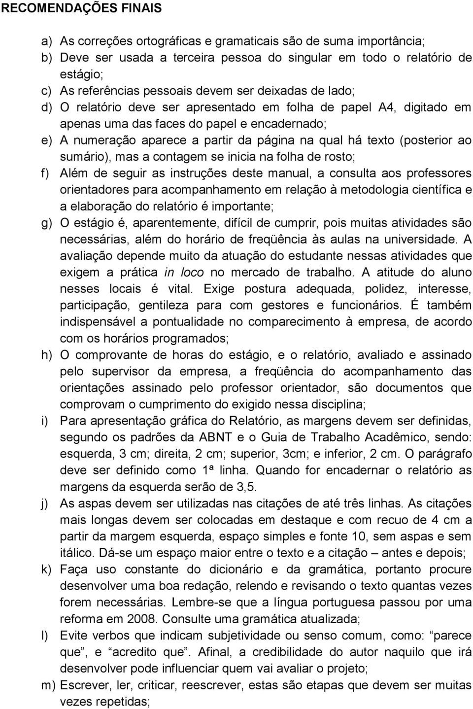 texto (posterior ao sumário), mas a contagem se inicia na folha de rosto; f) Além de seguir as instruções deste manual, a consulta aos professores orientadores para acompanhamento em relação à