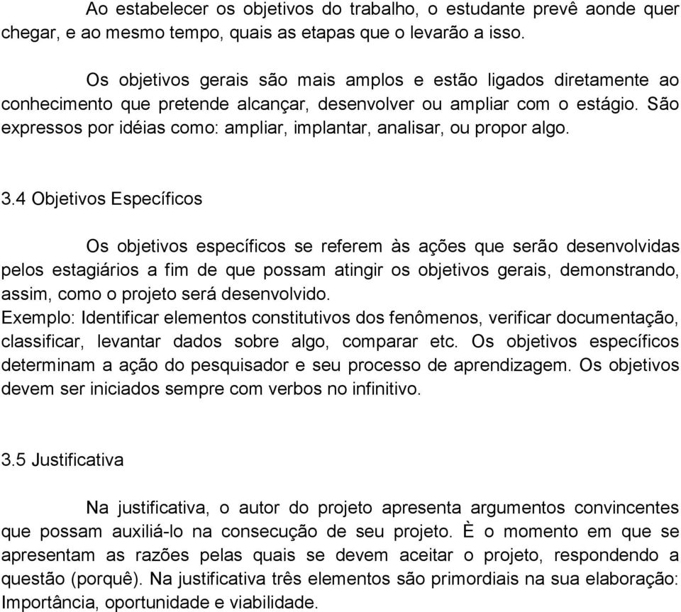 São expressos por idéias como: ampliar, implantar, analisar, ou propor algo. 3.