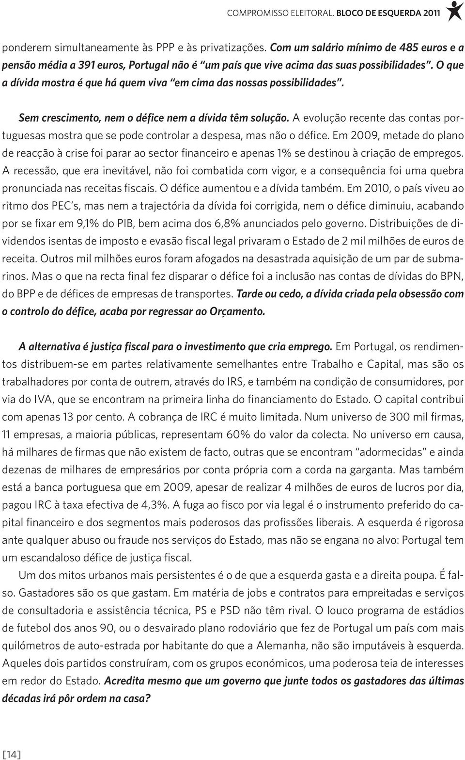 A evolução recente das contas portuguesas mostra que se pode controlar a despesa, mas não o défice.