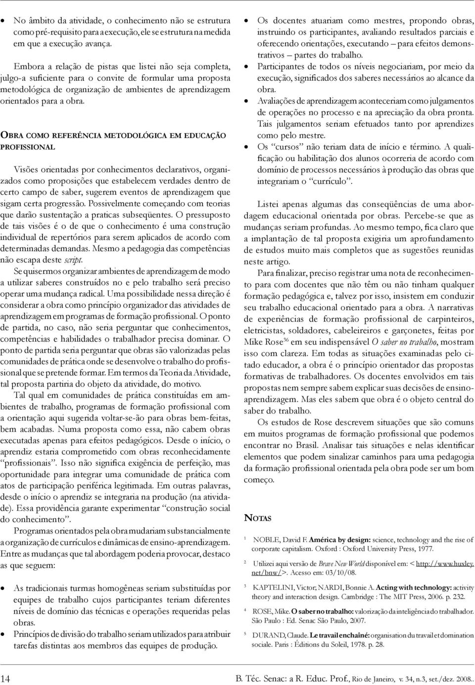 Ob r a c o m o r e f e r ê n c i a m e t o d o l ó g i c a e m e d u c a ç ã o p r o f i s s i o n a l Visões orientadas por conhecimentos declarativos, organizados como proposições que estabelecem