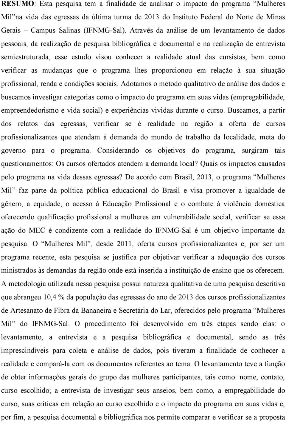 Através da análise de um levantamento de dados pessoais, da realização de pesquisa bibliográfica e documental e na realização de entrevista semiestruturada, esse estudo visou conhecer a realidade