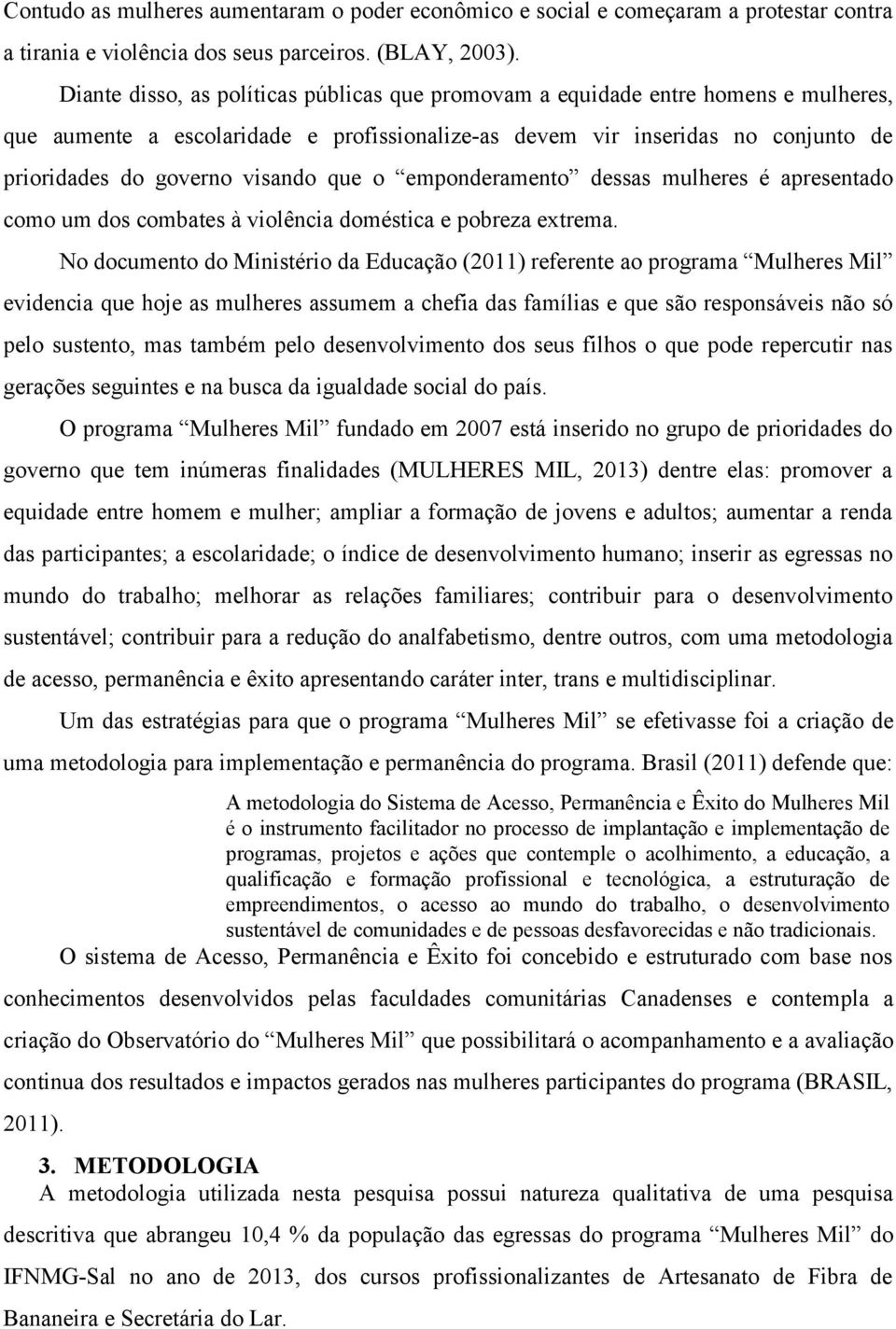 que o emponderamento dessas mulheres é apresentado como um dos combates à violência doméstica e pobreza extrema.