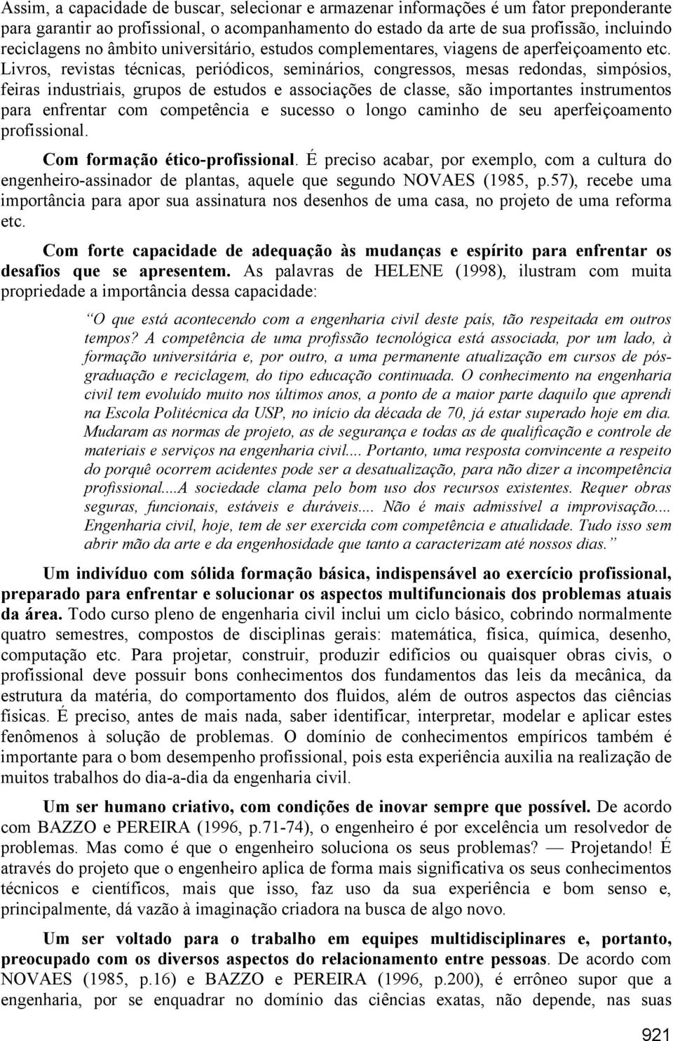 Livros, revistas técnicas, periódicos, seminários, congressos, mesas redondas, simpósios, feiras industriais, grupos de estudos e associações de classe, são importantes instrumentos para enfrentar