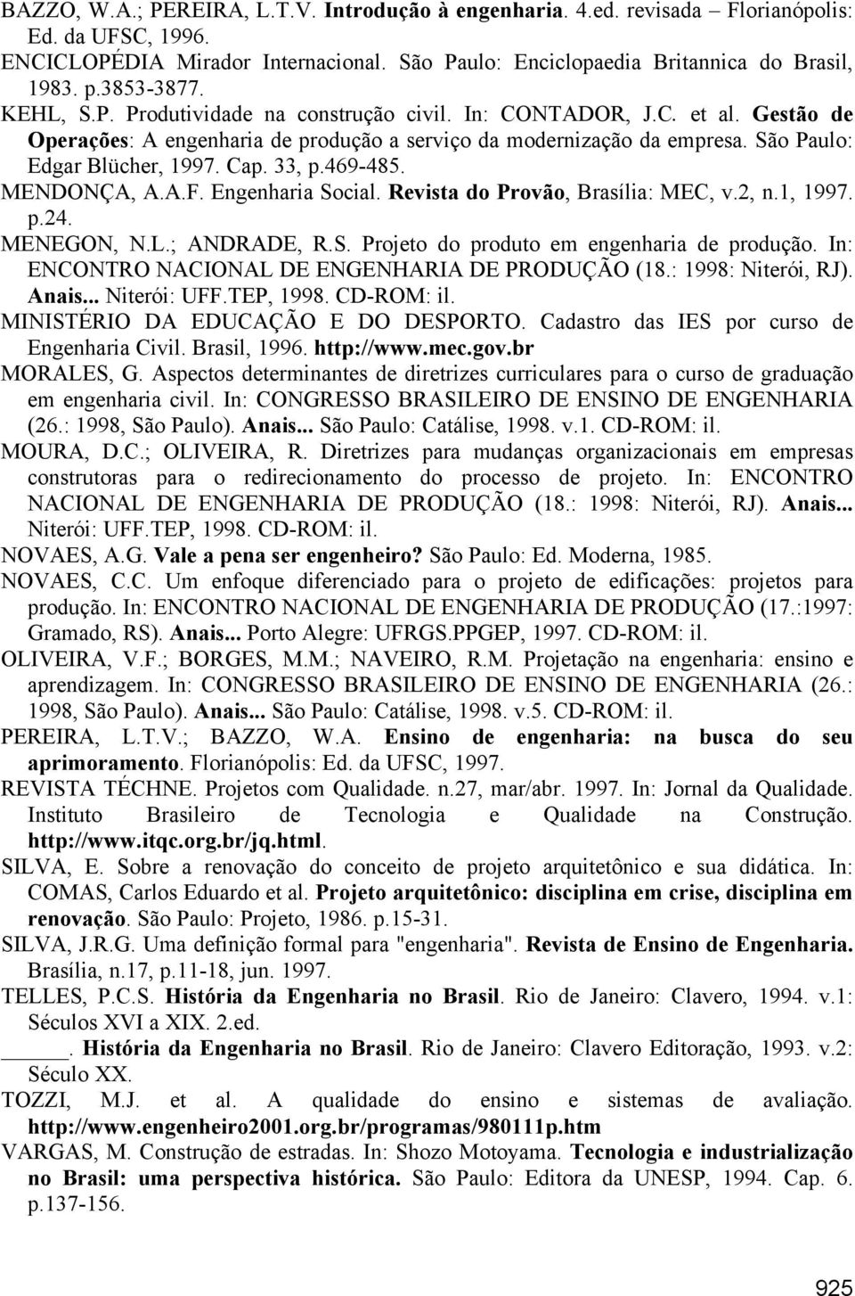 Cap. 33, p.469-485. MENDONÇA, A.A.F. Engenharia Social. Revista do Provão, Brasília: MEC, v.2, n.1, 1997. p.24. MENEGON, N.L.; ANDRADE, R.S. Projeto do produto em engenharia de produção.