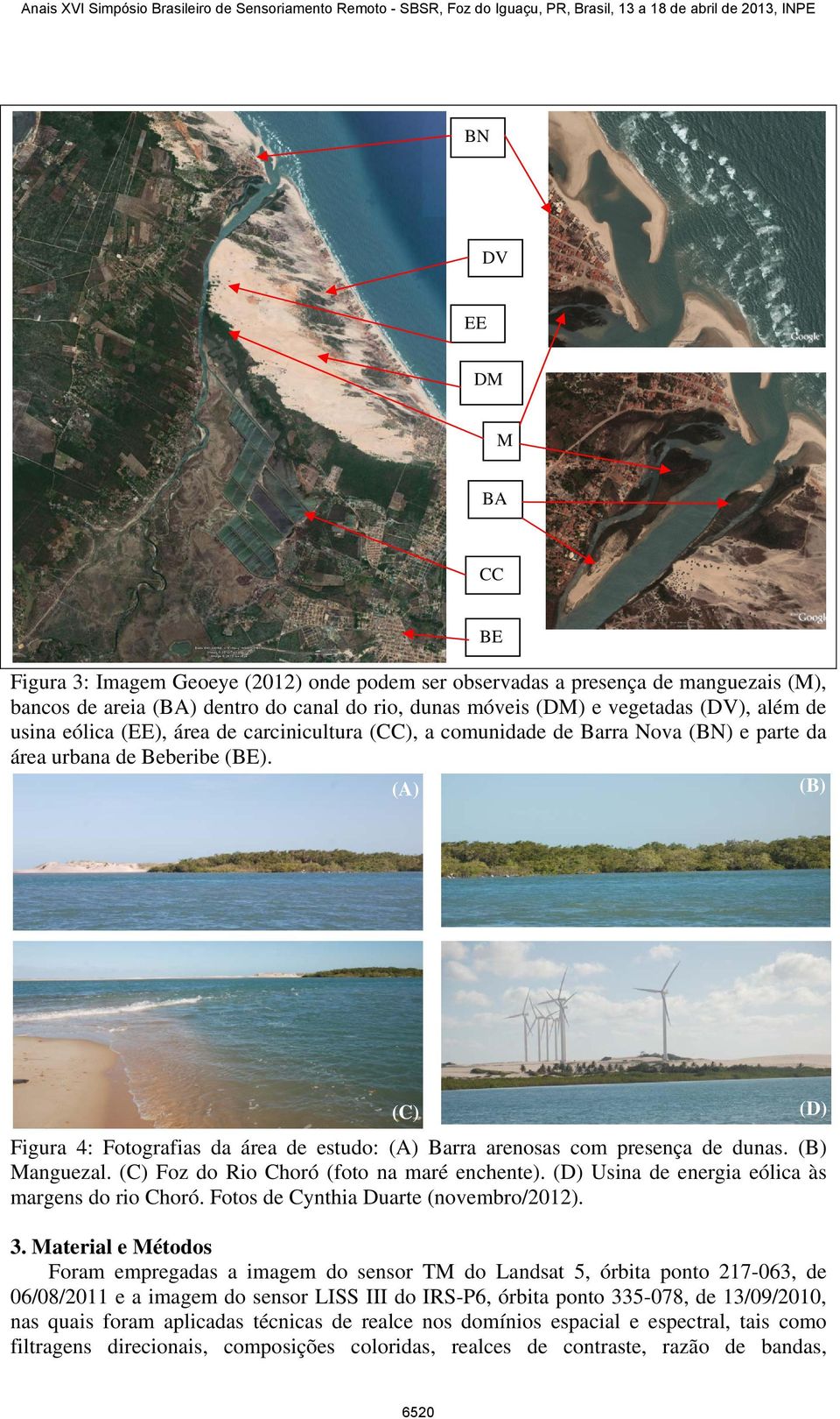 BE (C) Figura 4: Fotografias da área de estudo: Barra arenosas com presença de dunas. Manguezal. (C) Foz do Rio Choró (foto na maré enchente). (D) Usina de energia eólica às margens do rio Choró.