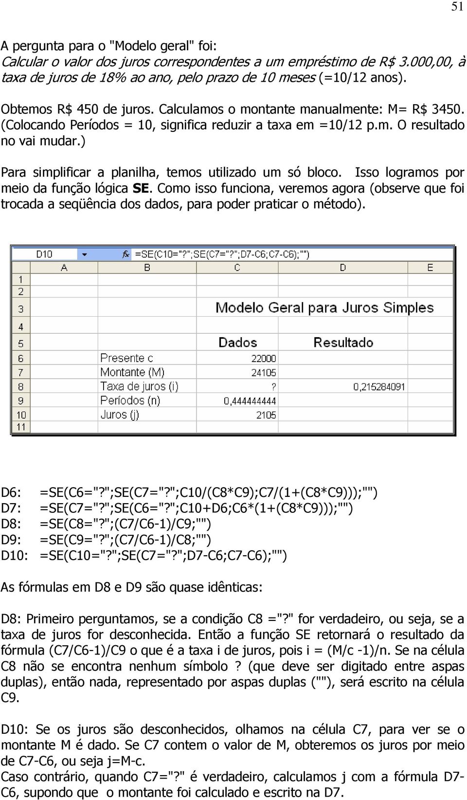 ) Para simplificar a planilha, temos utilizado um só bloco. Isso logramos por meio da função lógica SE.