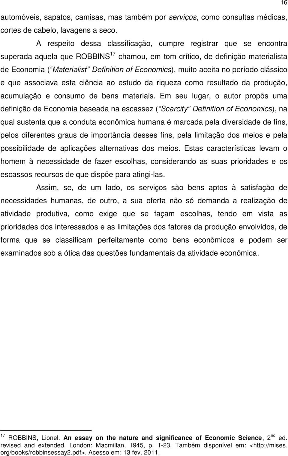 no período clássico e que associava esta ciência ao estudo da riqueza como resultado da produção, acumulação e consumo de bens materiais.