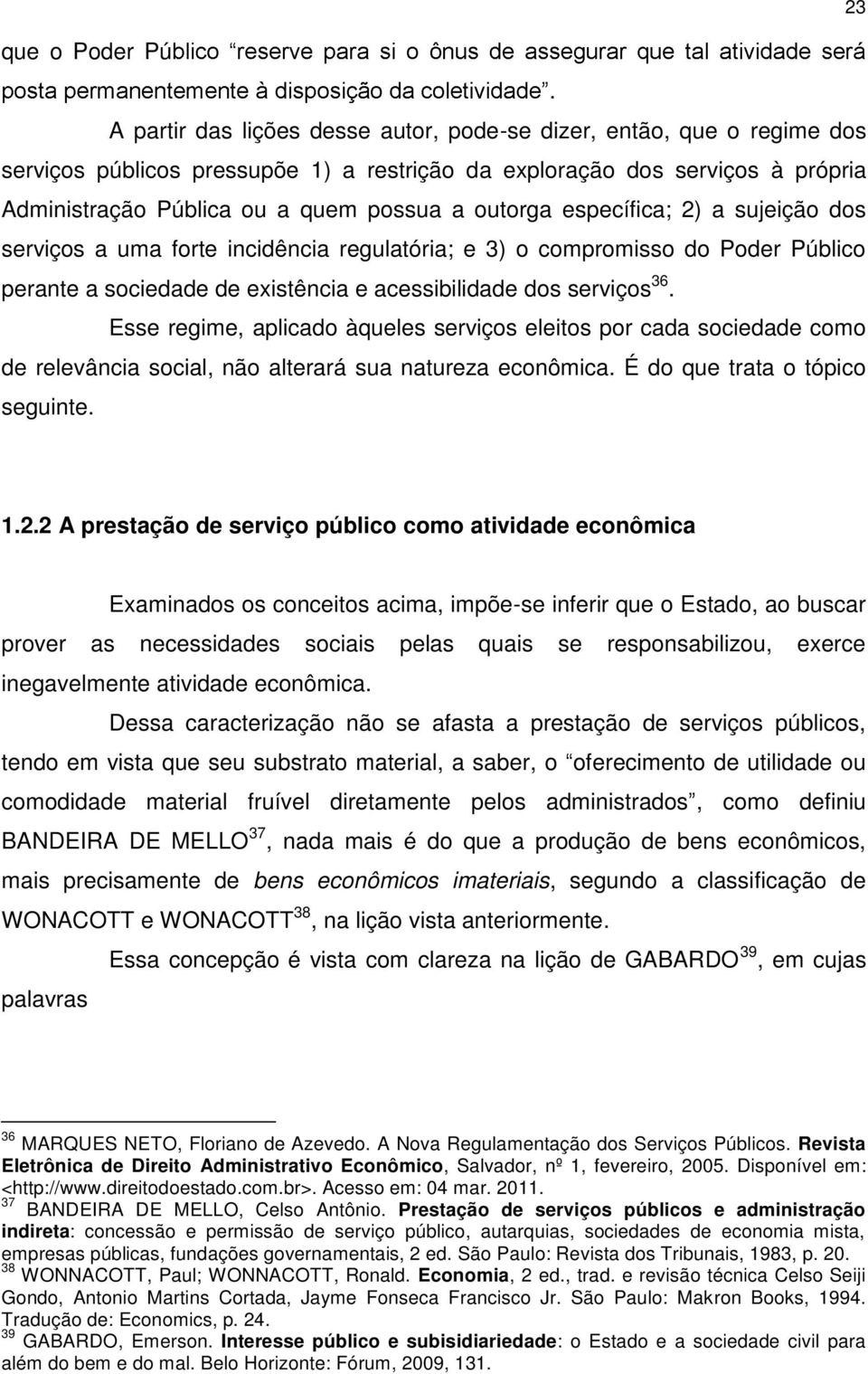 outorga específica; 2) a sujeição dos serviços a uma forte incidência regulatória; e 3) o compromisso do Poder Público perante a sociedade de existência e acessibilidade dos serviços 36.