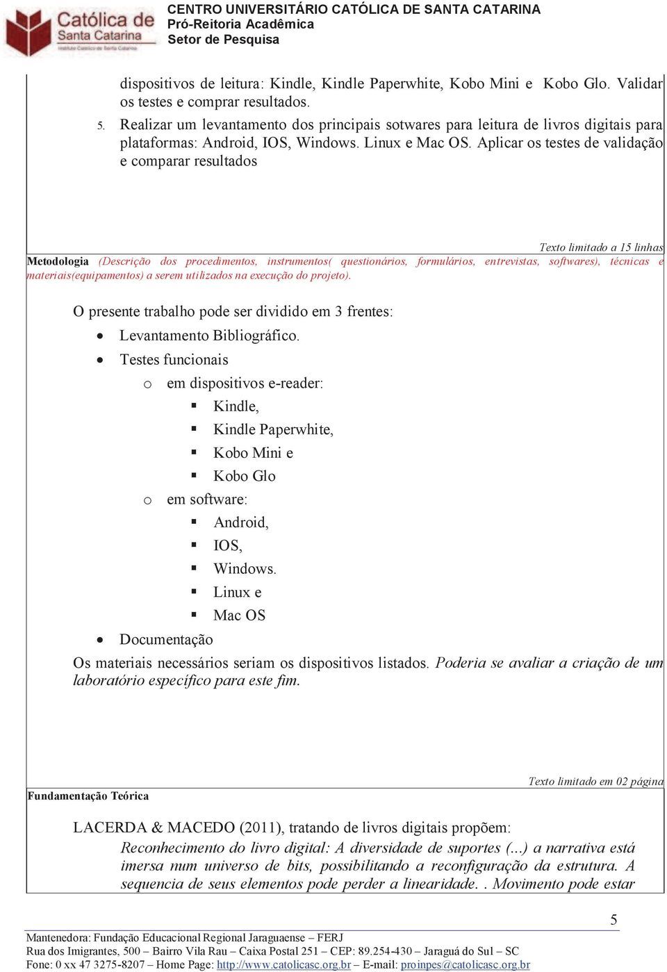 Aplicar os testes de validação e comparar resultados Texto limitado a 15 linhas Metodologia (Descrição dos procedimentos, instrumentos( questionários, formulários, entrevistas, softwares), técnicas e