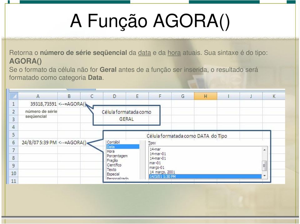 Sua sintaxe é do tipo: AGORA() Se o formato da célula não for