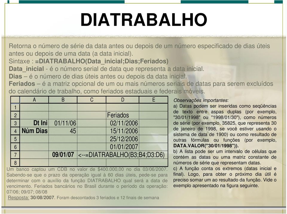 Feriados é a matriz opcional de um ou mais números seriais de datas para serem excluídos do calendário de trabalho, como feriados estaduais e federais móveis.