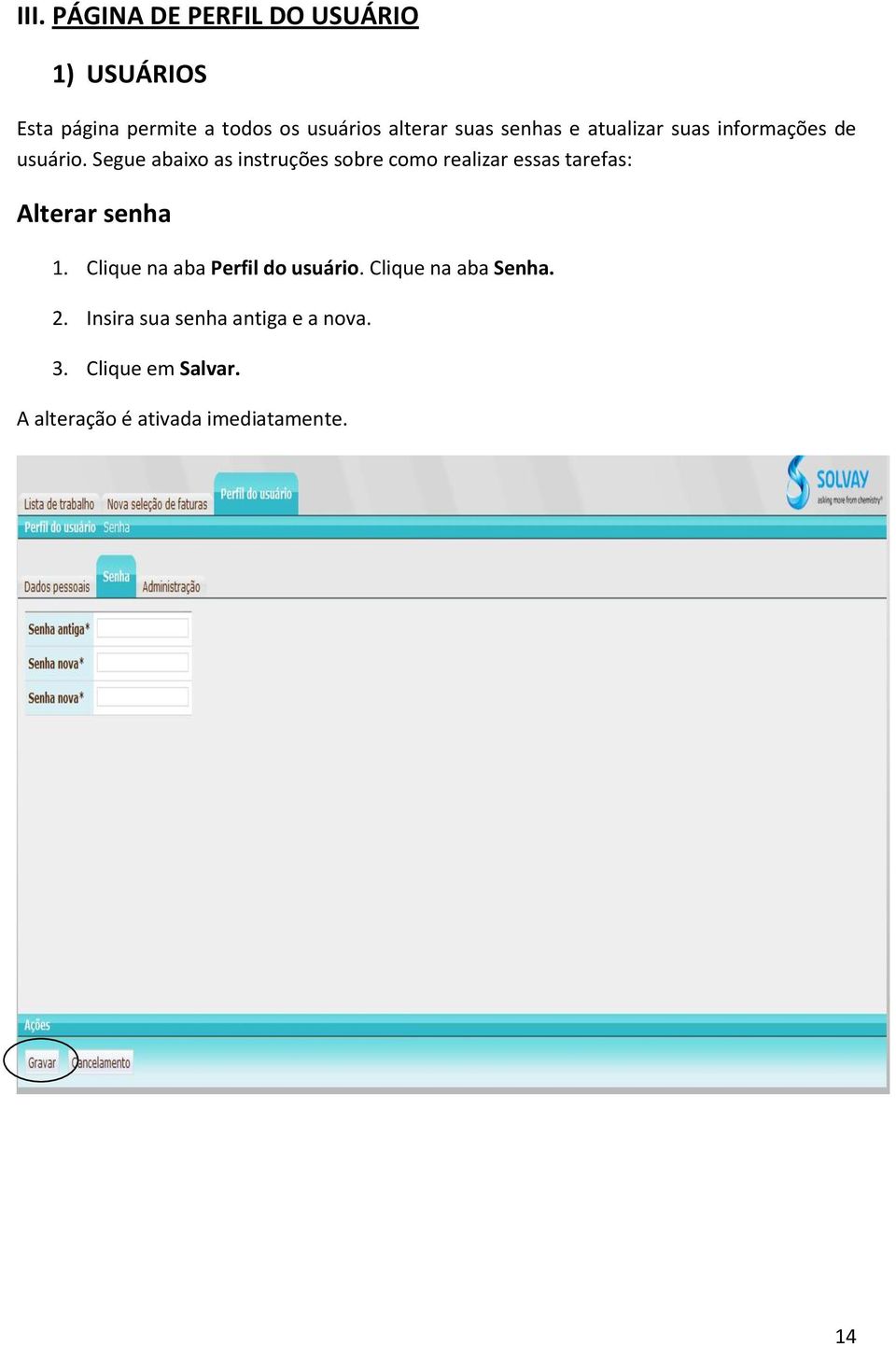 Segue abaixo as instruções sobre como realizar essas tarefas: Alterar senha 1.