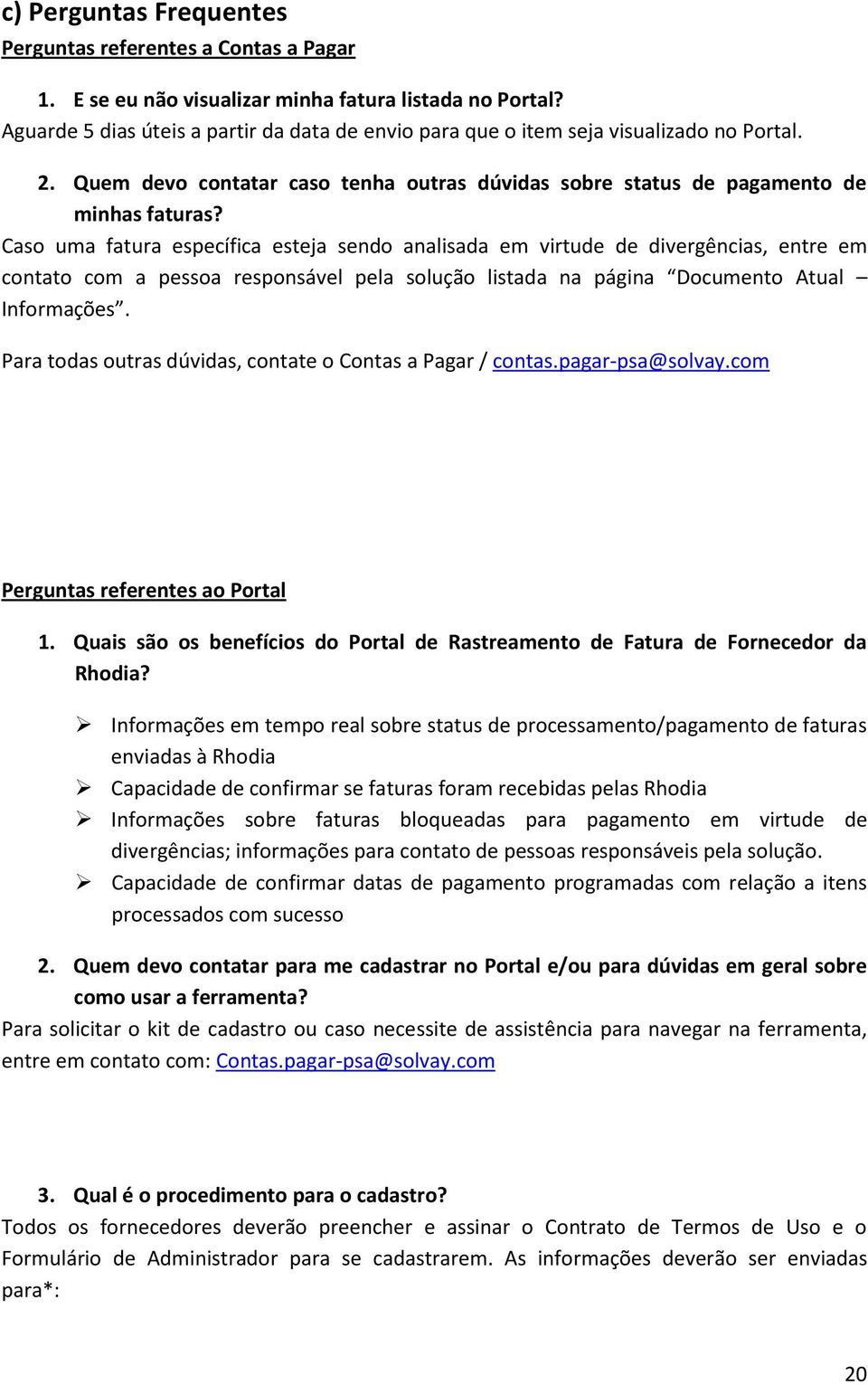 Caso uma fatura específica esteja sendo analisada em virtude de divergências, entre em contato com a pessoa responsável pela solução listada na página Documento Atual Informações.