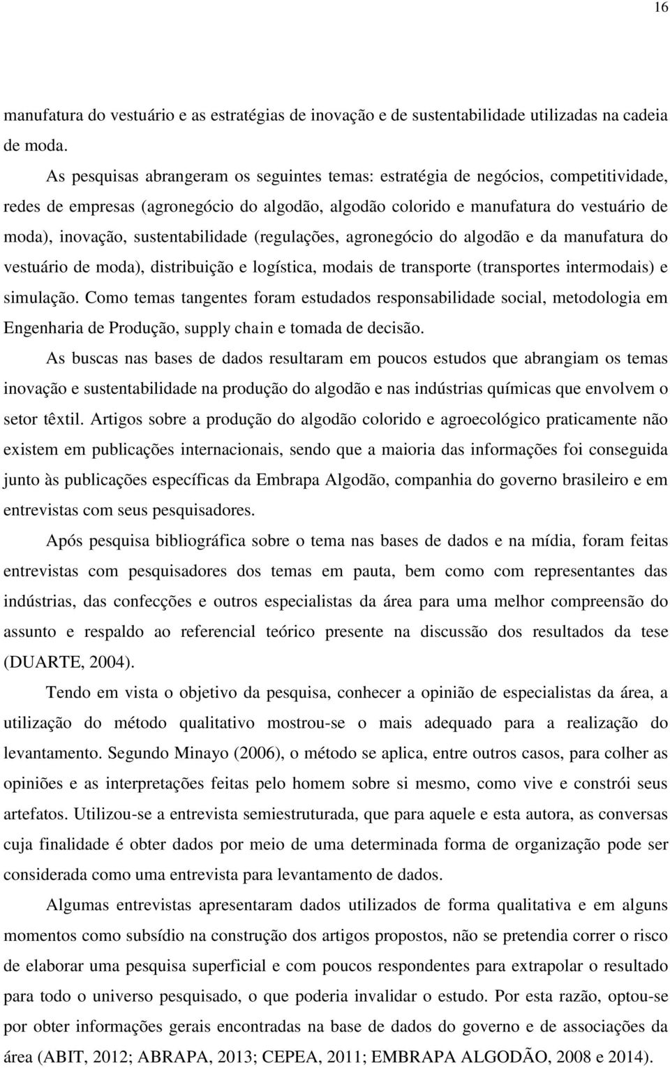 sustentabilidade (regulações, agronegócio do algodão e da manufatura do vestuário de moda), distribuição e logística, modais de transporte (transportes intermodais) e simulação.