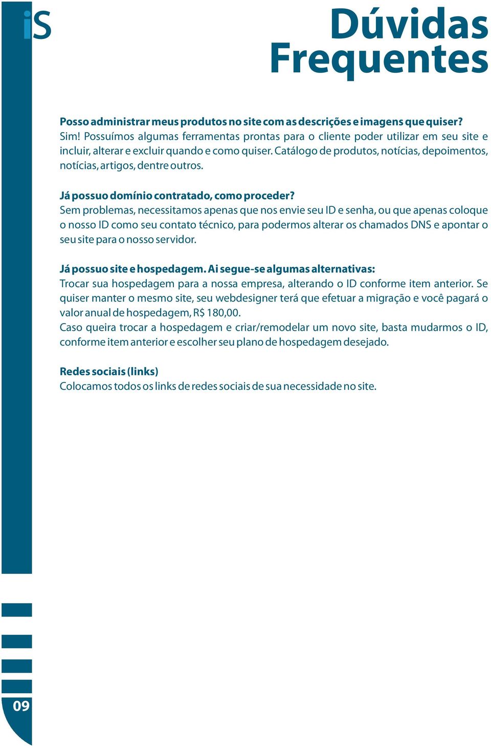 Catálogo de produtos, notícias, depoimentos, notícias, artigos, dentre outros. Já possuo domínio contratado, como proceder?