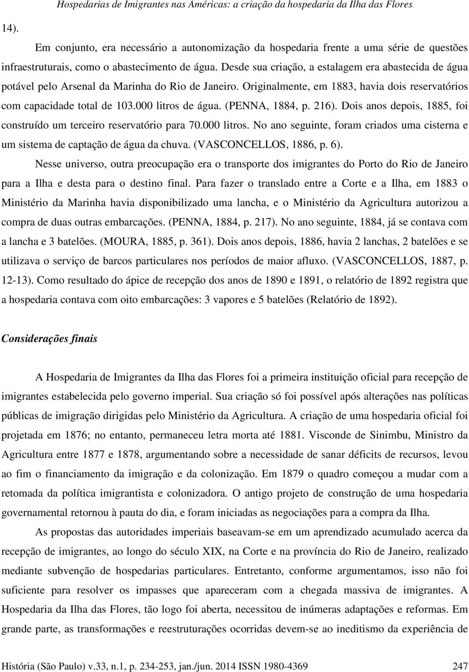 Desde sua criação, a estalagem era abastecida de água potável pelo Arsenal da Marinha do Rio de Janeiro. Originalmente, em 1883, havia dois reservatórios com capacidade total de 103.