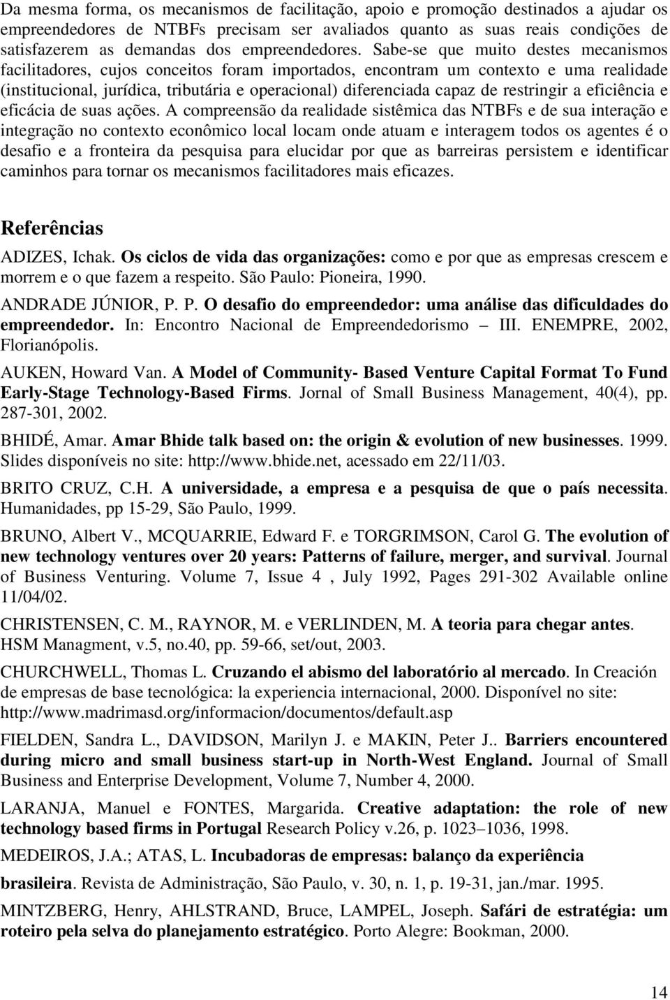 Sabe-se que muito destes mecanismos facilitadores, cujos conceitos foram importados, encontram um contexto e uma realidade (institucional, jurídica, tributária e operacional) diferenciada capaz de