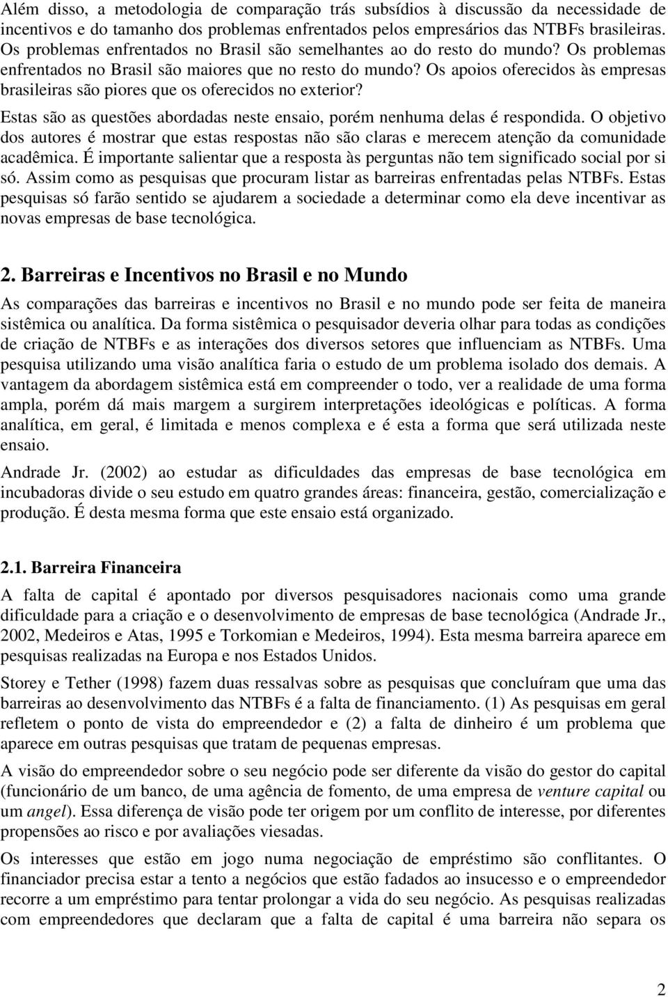 Os apoios oferecidos às empresas brasileiras são piores que os oferecidos no exterior? Estas são as questões abordadas neste ensaio, porém nenhuma delas é respondida.